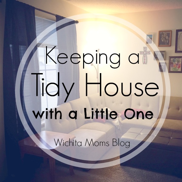 Keeping a Tidy House with a Little One - Wichita Moms Blog